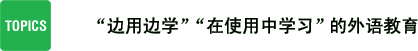 TOPIC “边用边学”“在使用中学习”的外语教育